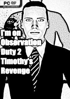 Im on Observation Duty 2 Timothys Revenge v9728272